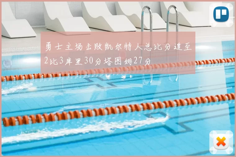 勇士主场击败凯尔特人总比分追至2比3库里30分塔图姆27分