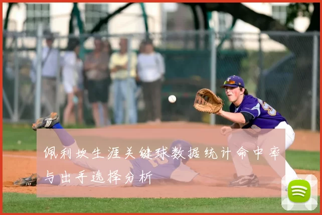 佩利坎生涯关键球数据统计命中率与出手选择分析