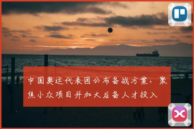 中国奥运代表团公布备战方案，聚焦小众项目并加大后备人才投入