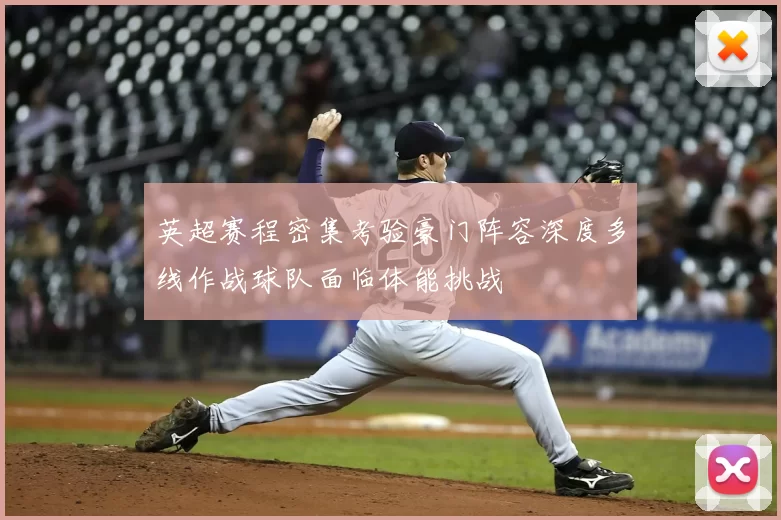 英超赛程密集考验豪门阵容深度多线作战球队面临体能挑战